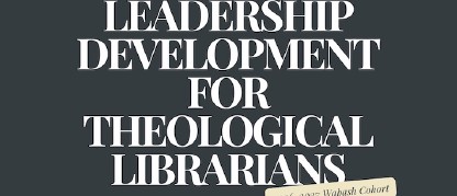 Leadership Development for Theological Librarians: 2026-27 Wabash Cohort